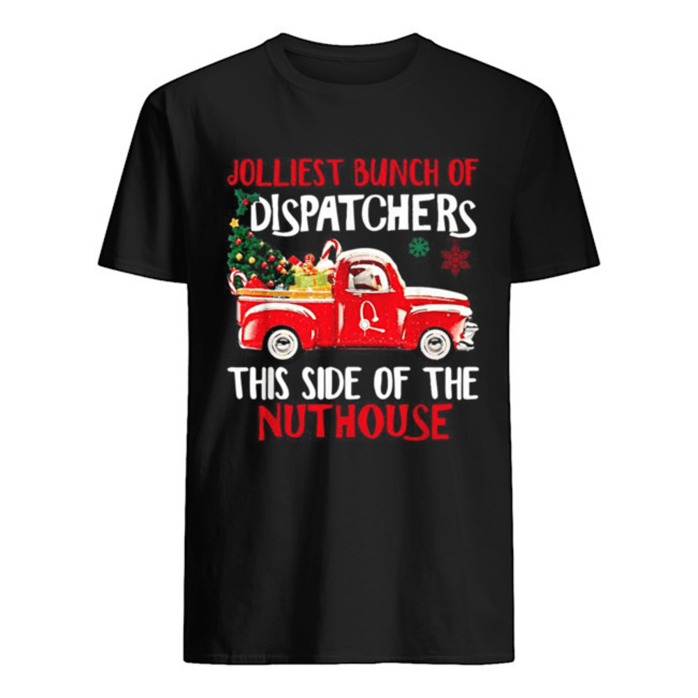 Jolliest Bunch Of Dispatchers This Side Of The Nuthouse Christmas Shirt